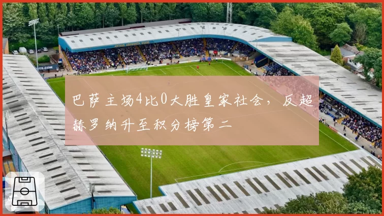 巴萨主场4比0大胜皇家社会,反超赫罗纳升至积分榜第二
