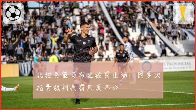 北控男篮马布里被罚出场，因多次指责裁判判罚尺度不公