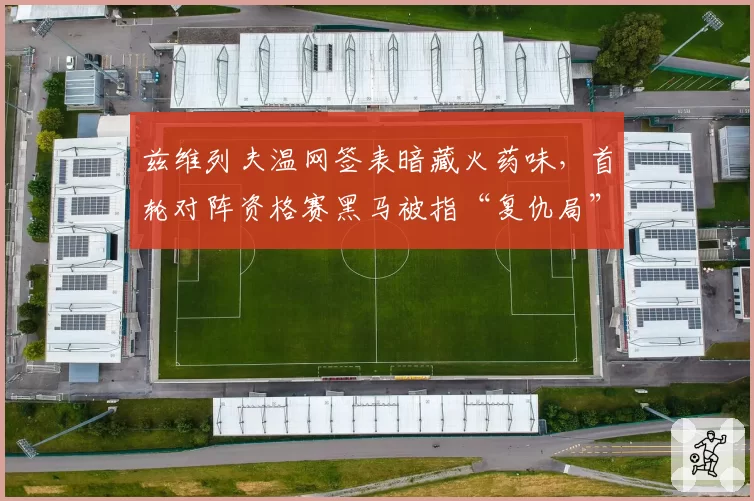 兹维列夫温网签表暗藏火药味,首轮对阵资格赛黑马被指“复仇局”